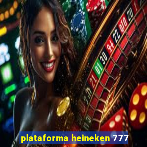 plataforma heineken 777