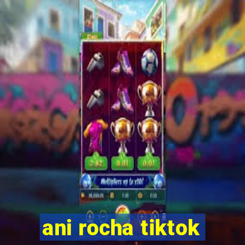 ani rocha tiktok